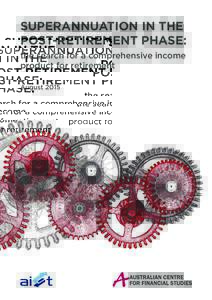 SUPERANNUATION IN THE POST-RETIREMENT PHASE: the search for a comprehensive income product for retirement August 2015