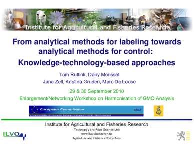 From analytical methods for labeling towards analytical methods for control: Knowledge-technology-based approaches Tom Ruttink, Dany Morisset Jana Zell, Kristina Gruden, Marc De Loose 29 & 30 September 2010