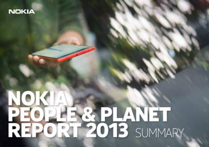 NOKIA PEOPLE & PLANET REPORT 2013 SUMMARY 1.0	 ABOUT THIS SUMMARY This document is a summary of the Nokia People & Planet