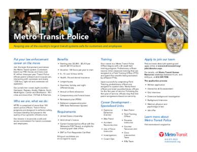 Metro Transit Police Keeping one of the country’s largest transit systems safe for customers and employees Put your law enforcement career on the move Join the team that protects and serves