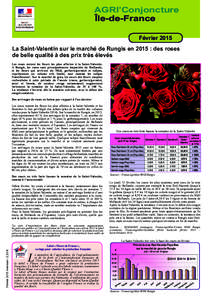 AGRI’Conjoncture Île-de-France Février 2015 La Saint-Valentin sur le marché de Rungis en 2015 : des roses de belle qualité à des prix très élevés Les roses restent les ﬂeurs les plus offertes à la Saint-Vale