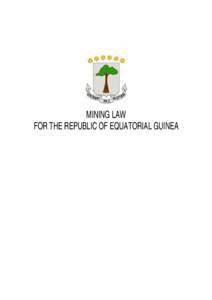 MINING LAW FOR THE REPUBLIC OF EQUATORIAL GUINEA Republic of Equatorial Guinea  PRESIDENCY