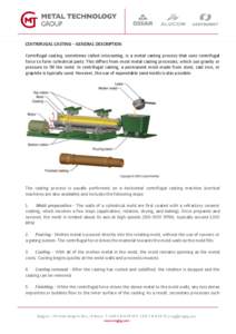 CENTRIFUGAL CASTING – GENERAL DESCRIPTION Centrifugal casting, sometimes called rotocasting, is a metal casting process that uses centrifugal force to form cylindrical parts. This differs from most metal casting proces