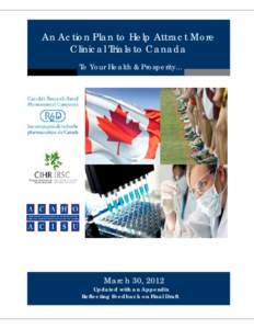 An Action Plan to Help Attract More Clinical Trials to Canada To Your Health & Prosperity... March 30, 2012 Updated with an Appendix