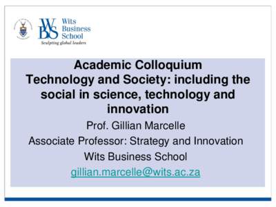 Academic Colloquium Technology and Society: including the social in science, technology and innovation Prof. Gillian Marcelle Associate Professor: Strategy and Innovation