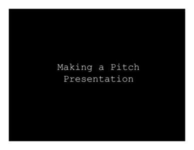 Making a Pitch Presentation Ultimately you are always pitching to investors, customers, business partners, recruits, friends, your