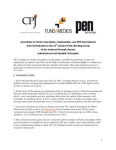 Committee to Protect Journalists, Fundamedios, and PEN International Joint Contribution to the 13th session of the Working Group of the Universal Periodic Review Submission on the Republic of Ecuador The Committee to Pro