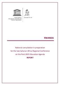 RWANDA  National consultation in preparation for the Sub-Saharan Africa Regional Conference on the Post-2015 Education Agenda REPORT
