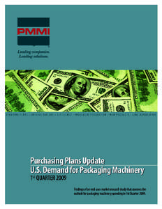 Purchasing Plans Update U.S. Demand for Packaging Machinery – 1st Quarter 2009 Publication Date: December 2008 Director of Research and Surveys: Paula Feldman Packaging Machinery Manufacturers Institute 4350 N. Fairfa