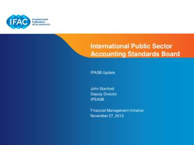 International Public Sector Accounting Standards Board IPASB Update John Stanford Deputy Director