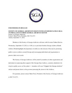 FOR IMMEDIATE RELEASE SOCIETY OF GEORGIA ARCHIVISTS MEETS WITH GOVERNOR NATHAN DEAL TO PROCLAIM OCTOBER GEORGIA ARCHIVES MONTH Society of Georgia Archivists Contact: Marie Force, President, [removed]Atlanta, Septembe