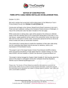 NOTICE OF CONSTRUCTION: FIBRE OPTIC CABLE BEING INSTALLED ON MILLENNIUM TRAIL October 16, 2014 We wish to advise that construction will be taking place on the Millennium Trail in Prince Edward County from October 16 unti