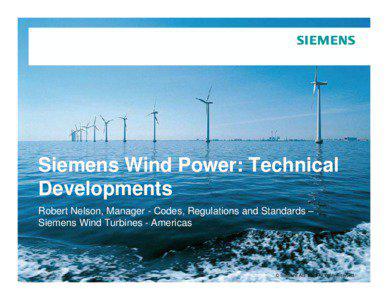Siemens Wind Power: Technical Developments Robert Nelson, Manager - Codes, Regulations and Standards –