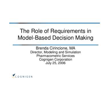 The Role of Requirements in Model-Based Decision Making Brenda Cirincione, MA Director, Modeling and Simulation Pharmacometric Services Cognigen Corporation