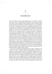 1 Introduction This book advances a theory of international justice. The theory is a liberal one in that it places the individual and her rights at center stage and insists that political states are legitimate if they ad