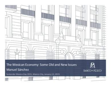 The Mexican Economy: Some Old and New Issues Manuel Sánchez  Santander Mexico Day 2015, Mexico City, January 12, 2015 Outline  The U.S. economic recovery solidifies