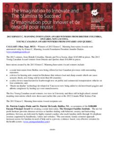 2013 ERNEST C. MANNING INNOVATION AWARD WINNERS FROM BRITISH COLUMBIA, ONTARIO, NOVA SCOTIA. YOUNG CANADIAN AWARD WINNERS FROM ONTARIO AND QUEBEC. CALGARY (Mon. Sept) – Winners of 2013 Ernest C. Manning Innovati