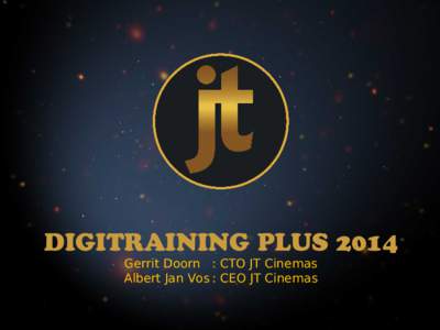 DIGITRAINING PLUS 2014 Gerrit Doorn : CTO JT Cinemas Albert Jan Vos : CEO JT Cinemas The benefits of Digital Cinema