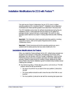 Installation Modifications for ZCS with Fedora™  The open-source Zimbra Collaboration Server (ZCS) runs on multiple operating systems (OS), including Fedora™. Installation and configuration modifications for these op