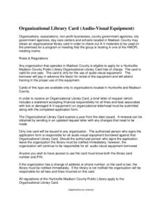 Organizational Library Card (Audio-Visual Equipment) Organizations, associations, non-profit businesses, county government agencies, city government agencies, day care centers and schools located in Madison County may ob