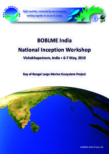 BOBLME	
  India	
   National	
  Inception	
  Workshop Vishakhapatnam,	
  India	
  •	
  6-­‐7	
  May,	
  2010 Bay	
  of	
  Bengal	
  Large	
  Marine	
  Ecosystem	
  Project