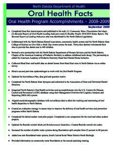North Dakota Department of Health  Oral Health Facts Oral Health Program Accomplishments – [removed]September 2009 ●	 Completed three fact sheets/reports and published to the web: (1) Community Water Fluoridation fa