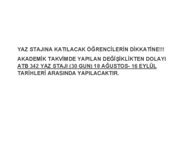 YAZ STAJINA KATILACAK ÖĞRENCİLERİN DİKKATİNE!!! AKADEMİK TAKVİMDE YAPILAN DEĞİŞİKLİKTEN DOLAYI ATB 342 YAZ STAJI (30 GUN) 18 AĞUSTOS- 16 EYLÜL TARİHLERİ ARASINDA YAPILACAKTIR.  