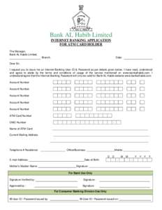 Bank AL Habib Limited INTERNET BANKING APPLICATION FOR ATM CARD HOLDER The Manager, Bank AL Habib Limited, Branch.