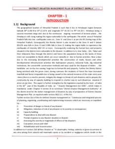 DISTRICT DISASTER MANGEMENT PLAN OF DISTRICT SHIMLA[removed]CHAPTER - 1 INTRODUCTION 1.1) Background The geographical location of Himachal Pradesh is such that it lies in Himalayan region between