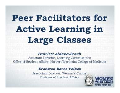 Peer Facilitators for Active Learning in Large Classes Scarlett Aldana-Bosch Assistant Director, Learning Communities Office of Student Affairs, Herbert Wertheim College of Medicine