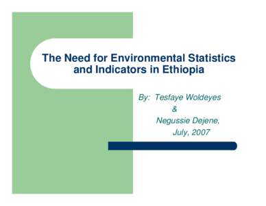 The Need for Environmental Statistics and Indicators in Ethiopia By: Tesfaye Woldeyes & Negussie Dejene, July, 2007