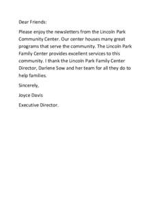 Dear Friends: Please enjoy the newsletters from the Lincoln Park Community Center. Our center houses many great programs that serve the community. The Lincoln Park Family Center provides excellent services to this commun