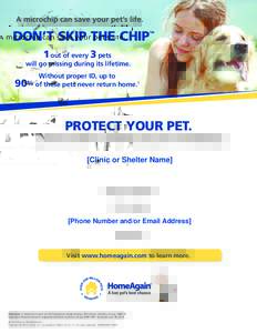 A microchip can save your pet’s life.  1 out of every 3 pets will go missing during its lifetime. Without proper ID, up to