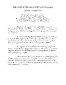 THE COURT OF APPEALS OF THE STATE OF ALASKA STANDING ORDER NO. 11 Requiring Court of Appeals Litigants who File Pleadings by a Method Other Than Physically Delivering Them to the Anchorage Courthouse to Promptly Notify t