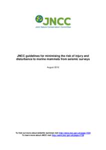 JNCC guidelines for minimising the risk of injury and disturbance to marine mammals from seismic surveys August 2010 To find out more about seismic surveys visit http://www.jncc.gov.uk/page-1534 To learn more about JNCC 