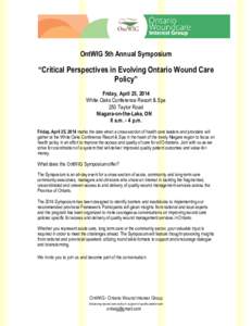 OntWIG 5th Annual Symposium  “Critical Perspectives in Evolving Ontario Wound Care Policy” Friday, April 25, 2014 White Oaks Conference Resort & Spa