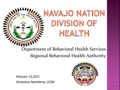 Department of Behavioral Health Services Regional Behavioral Health Authority February 15,2012 Genevieve NezHolona, LCSW