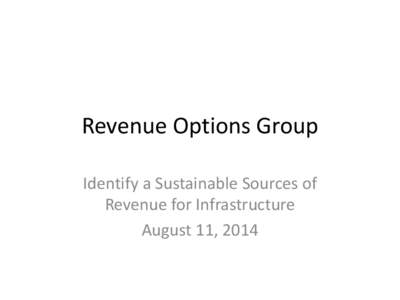 Revenue Options Group Identify a Sustainable Sources of Revenue for Infrastructure August 11, 2014  Introduction