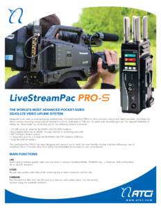 LiveStreamPac PRO- S THE WORLD’S MOST ADVANCED POCKET-SIZED 3G/4G-LTE VIDEO UPLINK SYSTEM Designed to be used by news-gathering professionals, the LiveStreamPac PRO-S is ultra-compact, robust and highly-portable, and a