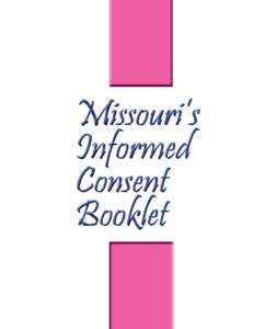 Missouri’s Informed Consent Booklet  The Missouri Department of Health and Senior Services acknowledges contribution for