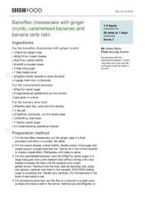 bbc.co.uk/food  Banoffee cheesecake with ginger crumb, caramelised bananas and banana tarte tatin