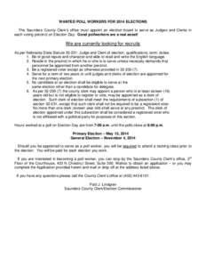 WANTED POLL WORKERS FOR 2014 ELECTIONS The Saunders County Clerk’s office must appoint an election board to serve as Judges and Clerks in each voting precinct on Election Day. Good pollworkers are a real asset! We are 