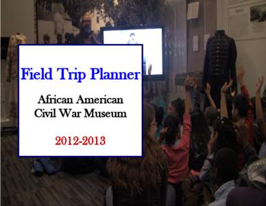 Field Trip Planner African American Civil War Museum[removed]  SCHEDULE A MUSEUM VISIT TODAY! EMAIL: [removed] OR BOOK ONLINE.