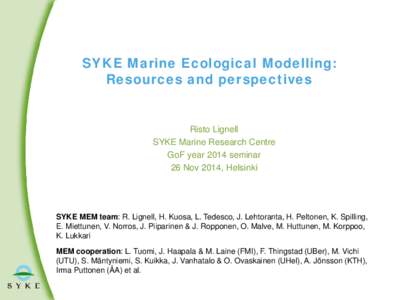 SYKE Marine Ecological Modelling: Resources and perspectives Risto Lignell SYKE Marine Research Centre GoF year 2014 seminar