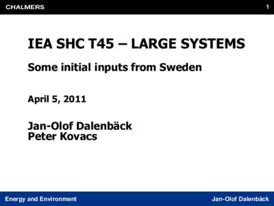 1  IEA SHC T45 – LARGE SYSTEMS Some initial inputs from Sweden April 5, 2011