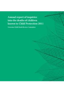 Annual report of inquiries into the deaths of children known to Child Protection 2011 Victorian Child Death Review Committee  Published by Oﬃce of the Child Safety Commissioner,