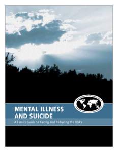 Mental Illness and Suicide A Family Guide to Facing and Reducing the Risks MENTAL ILLNESS AND SUICIDE: A FAMILY GUIDE TO FACING AND REDUCING THE RISKS