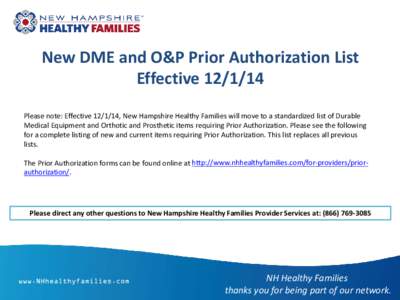 New DME and O&P Prior Authorization List Effective[removed]Please note: Effective[removed], New Hampshire Healthy Families will move to a standardized list of Durable Medical Equipment and Orthotic and Prosthetic items re