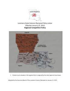Louisiana State Science Olympiad Policy Letter Effective January 21, 2015 Regional Competition Policy 1. Schools must compete in the regional that is assigned by the state regional map shown.