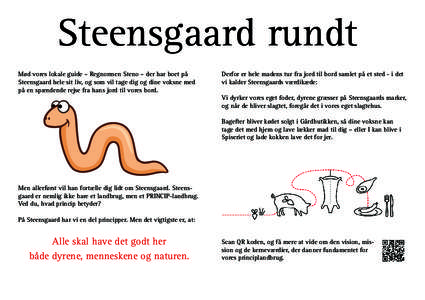 Steensgaard rundt Mød vores lokale guide – Regnormen Steno – der har boet på Steensgaard hele sit liv, og som vil tage dig og dine voksne med på en spændende rejse fra hans jord til vores bord.  Derfor er hele ma